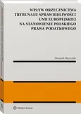 Wpływ orzecznictwa Trybunału Sprawiedliwości Unii Europejskiej na stanowienie polskiego prawa podatkowego - Dominik Mączyński