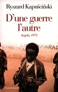 D’une guerre l’autre Angola 1975 - Ryszard Kapuscinski