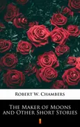 The Maker of Moons and Other Short Stories - Robert W. Chambers