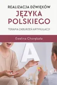 Realizacja dźwięków języka polskiego. Terapia zaburzeń artykulacji - Ewelina Chorębała