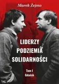 Liderzy Podziemia Solidarności. Tom I. Gdańsk - Krzysztof Pusz - Marek Żejmo