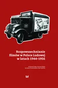 Rozpowszechnianie filmów w Polsce Ludowej w latach 1944-1956 - Ewa Gębicka