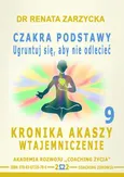 Czakra Podstawy. Ugruntuj się, aby nie odlecieć. Kronika Akaszy Wtajemniczenie. odc. 9 - Dr Renata Zarzycka