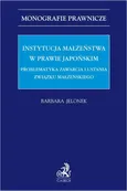 Instytucja małżeństwa w prawie japońskim. Problematyka zawarcia i ustania związku małżeńskiego - Barbara Jelonek