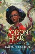 This Poison Heart Zatrute serce - Outlet - Kalynn Bayron