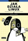 Jak działa Linux Podręcznik administratora - Brian Ward