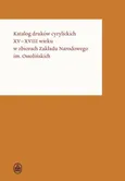 Katalog druków cyrylickich XV-XVIII wieku w zbiorach Zakładu Narodowego im. Ossolińskich