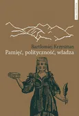 Pamięć, polityczność, władza. Reprezentacje pamięci zbiorowej w Gruzji, Armenii, Górskim Karabachu i Abchazji - Bartłomiej Krzysztan