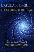 The Unreal and the Real Volume 2 : Selected Stories of Ursula K. Le Guin: Outer Space & Inner Lands - Le Guin Ursula K.