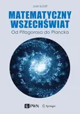 Matematyczny Wszechświat. Od Pitagorasa do Plancka - Joel L. Schiff