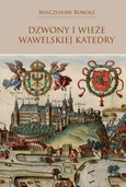 Dzwony i wieże wawelskiej Katedry - Mieczysław Rokosz