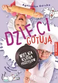 Dzieci gotują Wielka księga przepisów - Agnieszka Górska