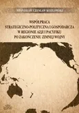 Współpraca strategiczno-polityczna i gospodarcza w regionie Azji i Pacyfiku po zakończeniu zimnej wojny - Kozłowski Stanisław Czesław