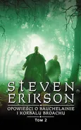 Opowieści o Bauchelainie i Korbalu Broachu Tom 2 - Steven Erikson