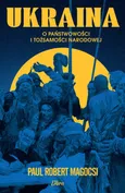 Ukraina O państwowości i tożsamości narodowej - Magocsi Paul Robert