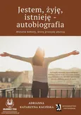 Jestem, żyję, istnieję - autobiografia. Historia kobiety, która przeżyła aborcję - Adrianna Katarzyna Kacińska-Skitek