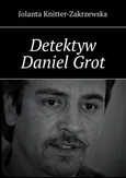Detektyw Daniel Grot - Jolanta Knitter-Zakrzewska