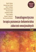 Transdiagnostyczna terapia poznawczo-behawioralna zaburzeń emocjonalnych Poradnik - Clair Cassiello-Robbins