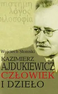 Kazimierz Ajdukiewicz. Człowiek i dzieło - Wojciech Słomski