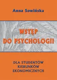 Wstęp do psychologii dla studentów kierunków ekonomicznych - Anna Sowińska