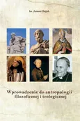 Wprowadzenie do antropologii filozoficznej i teologicznej - Janusz Bujak