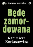 Będę zamordowana - Kazimierz Korkozowicz