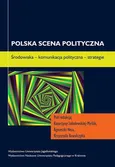 Polska scena polityczna. Środowiska - komunikacja polityczna - strategie - Agnieszka Hess