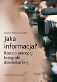 Jaka informacja? Rzecz o percepcji fotografii dziennikarskiej - Kazimierz Wolny-Zmorzyński