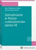 Zatrudnianie w Polsce cudzoziemców spoza UE - Ewa Podgórska-Rakiel