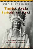 Taniec życia i pieśń śmierci. Historia Apaczów Cochise'a i Geronima - Zofia Kozimor