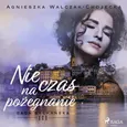 Nie czas na pożegnanie - Agnieszka Walczak-Chojecka