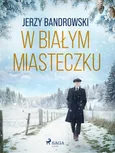 W białym miasteczku - Jerzy Bandrowski