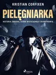 Pielęgniarka - Historia zbrodni, które wstrząsnęły Skandynawią - Kristian Corfixen
