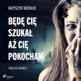 Będę Cię szukał, aż Cię pokocham - Krzysztof Koziołek