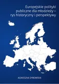 Europejskie polityki publiczne dla młodzieży - rys historyczny i perspektywy - Agnieszka Dybowska