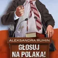 Głosuj na Polaka! Komedia satyryczna - Aleksandra Rumin