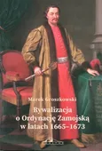 Rywalizacja o Ordynację Zamojską w latach 1665-1673 - Marek Groszkowski