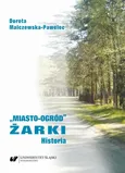 „Miasto-ogród” Żarki. Historia - Dorota Malczewska-Pawelec