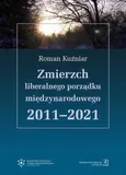 Zmierzch liberalnego porządku międzynarodowego 2011-2021 - Roman Kuźniar