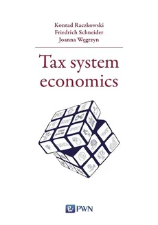 Tax system economics - Konrad Raczkowski, Friedrich Schneider, Joanna Węgrzyn