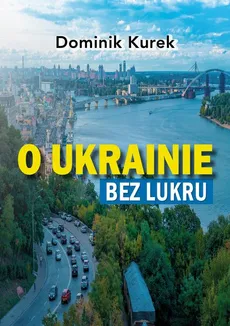 O Ukrainie bez lukru - Dominik Kurek