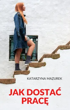 Jak dostać pracę - Katarzyna Mazurek