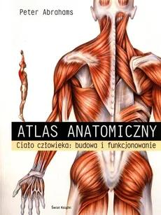 Atlas anatomiczny Ciało człowieka: budowa i funkcjonowanie - Peter Abrahams