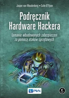 Podręcznik Hardware Hackera - Colin O’Flynn, Jasper Van Woudenberg