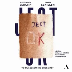 Jest OK. To dlaczego nie chcę żyć? - Małgorzata Serafin, Marek Sekielski
