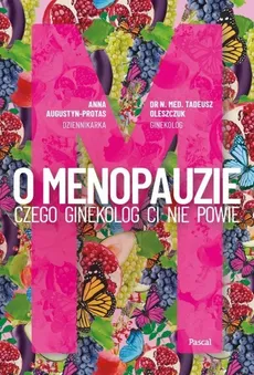 O Menopauzie. Czego ginekolog Ci nie powie - Augustyn-Protas Anna, Tadeusz Oleszczuk
