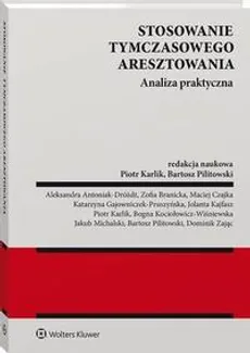 Stosowanie tymczasowego aresztowania. Analiza praktyczna - Bartosz Pilitowski, Piotr Karlik