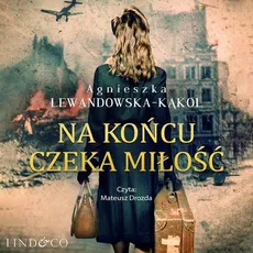 Na końcu czeka miłość - Agnieszka Lewandowska-Kąkol