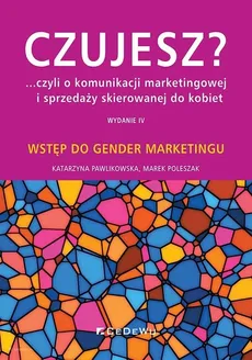 Czujesz czyli o komunikacji marketingowej i sprzedaży skierowanej do kobiet - Katarzyna Pawlikowska, Marek Poleszak