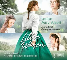 Little Women Małe Kobietki w wersji do nauki angielskiego - Grzegorz Komerski, Louisa May Alcott, Marta Fihel